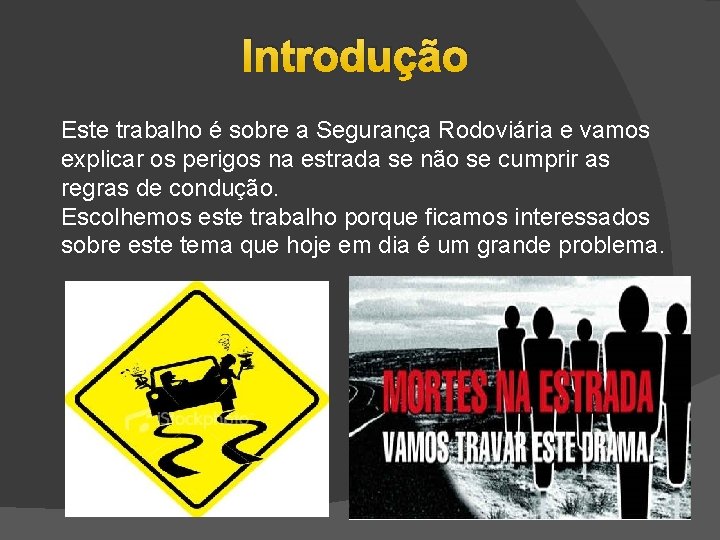 Introdução Este trabalho é sobre a Segurança Rodoviária e vamos explicar os perigos na