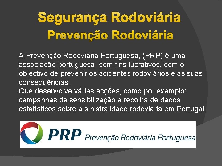 Segurança Rodoviária Prevenção Rodoviária A Prevenção Rodoviária Portuguesa, (PRP) é uma associação portuguesa, sem