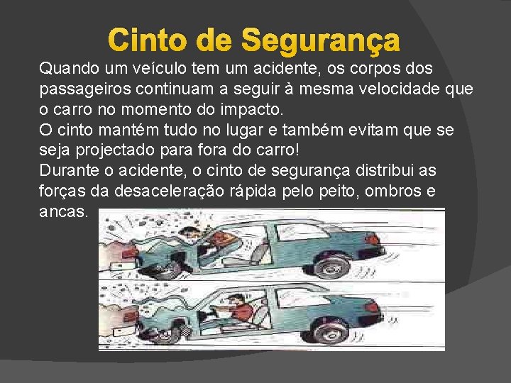 Cinto de Segurança Quando um veículo tem um acidente, os corpos dos passageiros continuam