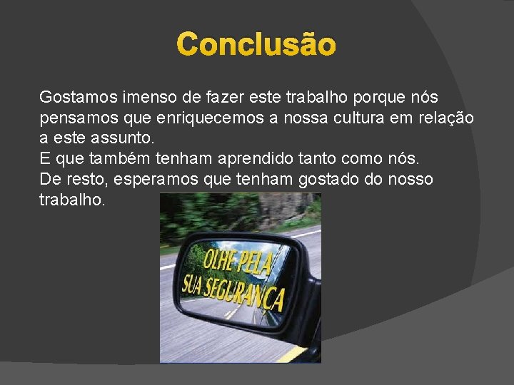 Conclusão Gostamos imenso de fazer este trabalho porque nós pensamos que enriquecemos a nossa