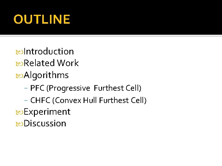 OUTLINE Introduction Related Work Algorithms - PFC (Progressive Furthest Cell) - CHFC (Convex Hull