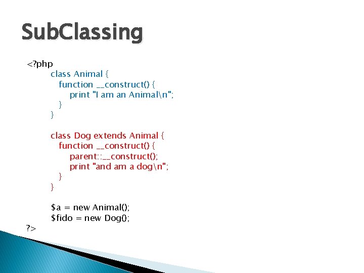 Sub. Classing <? php class Animal { function __construct() { print "I am an