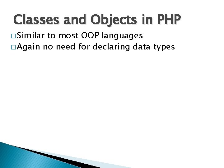 Classes and Objects in PHP � Similar to most OOP languages � Again no