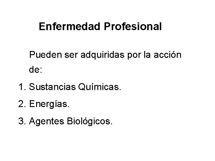 Enfermedad Profesional Pueden ser adquiridas por la acción de: 1. Sustancias Químicas. 2. Energías.