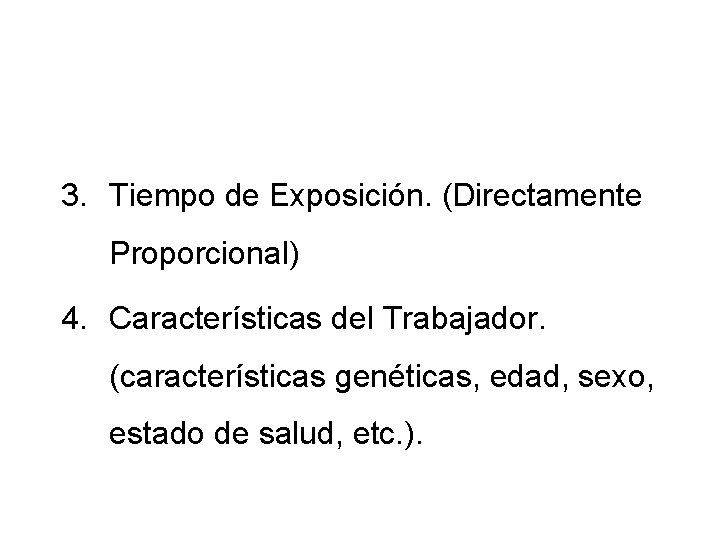 3. Tiempo de Exposición. (Directamente Proporcional) 4. Características del Trabajador. (características genéticas, edad, sexo,