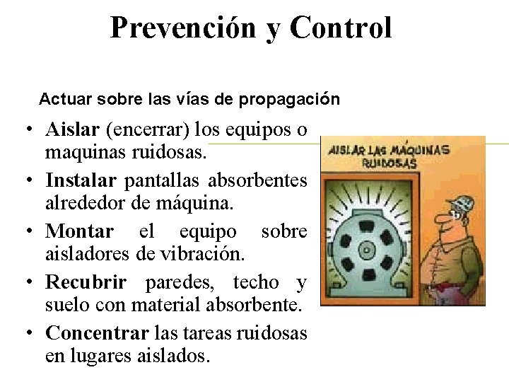 Prevención y Control Actuar sobre las vías de propagación • Aislar (encerrar) los equipos