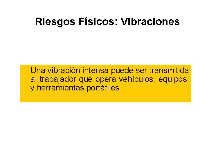 Riesgos Físicos: Vibraciones Una vibración intensa puede ser transmitida al trabajador que opera vehículos,