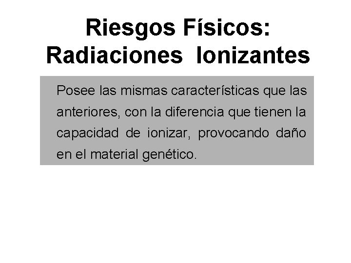 Riesgos Físicos: Radiaciones Ionizantes Posee las mismas características que las anteriores, con la diferencia