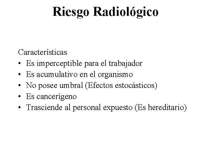 Riesgo Radiológico Características • Es imperceptible para el trabajador • Es acumulativo en el