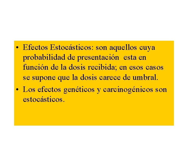  • Efectos Estocásticos: son aquellos cuya probabilidad de presentación esta en función de