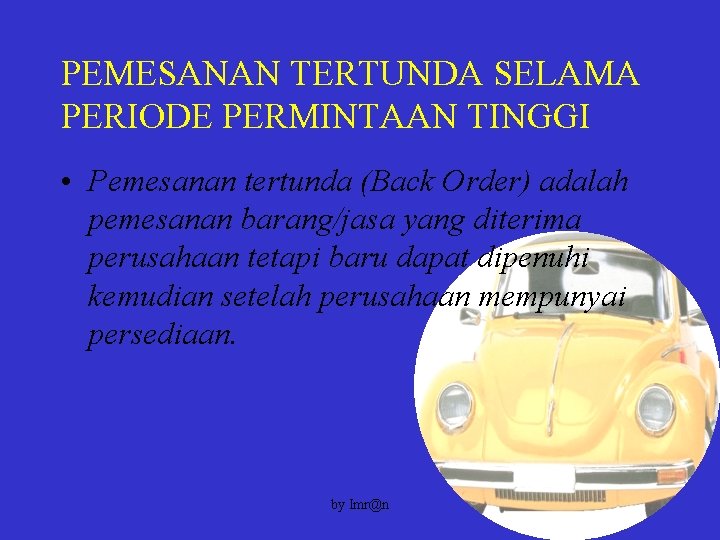 PEMESANAN TERTUNDA SELAMA PERIODE PERMINTAAN TINGGI • Pemesanan tertunda (Back Order) adalah pemesanan barang/jasa