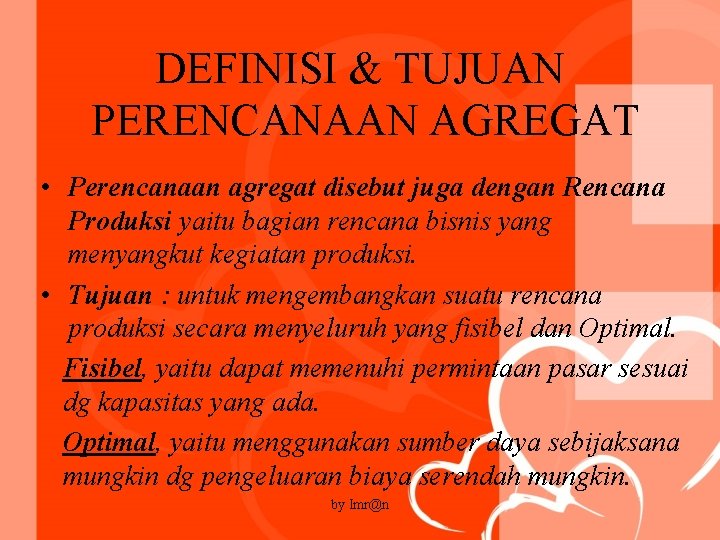 DEFINISI & TUJUAN PERENCANAAN AGREGAT • Perencanaan agregat disebut juga dengan Rencana Produksi yaitu