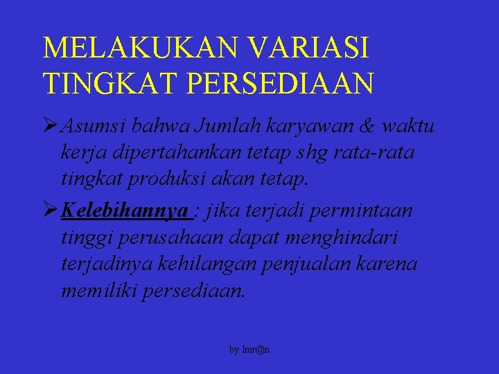 MELAKUKAN VARIASI TINGKAT PERSEDIAAN Ø Asumsi bahwa Jumlah karyawan & waktu kerja dipertahankan tetap