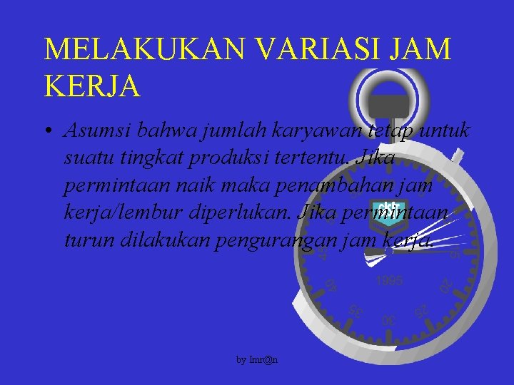 MELAKUKAN VARIASI JAM KERJA • Asumsi bahwa jumlah karyawan tetap untuk suatu tingkat produksi