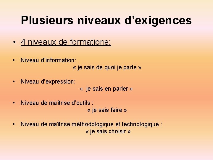 Plusieurs niveaux d’exigences • 4 niveaux de formations: • Niveau d’information: « je sais