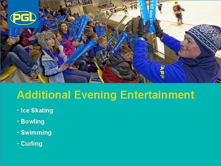 Additional Evening Entertainment • Ice Skating • Bowling • Swimming • Curling 