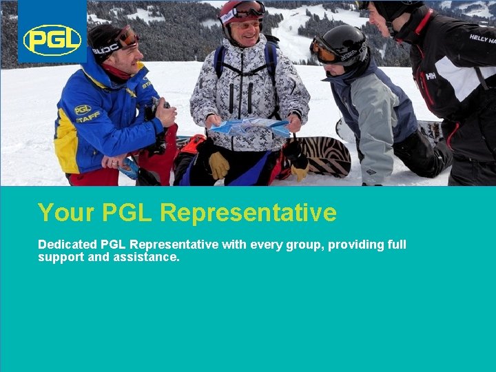 Your PGL Representative Dedicated PGL Representative with every group, providing full support and assistance.
