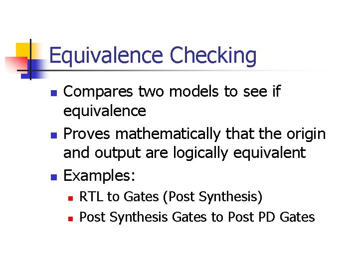 Equivalence Checking n n n Compares two models to see if equivalence Proves mathematically Equivalence Checking n n n Compares two models to see if equivalence Proves mathematically