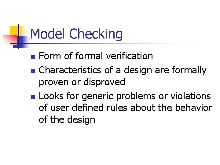 Model Checking n n n Form of formal verification Characteristics of a design are