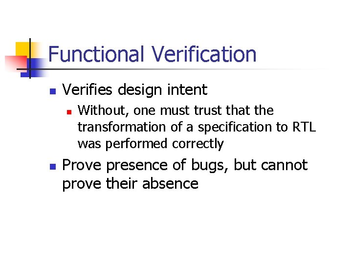 Functional Verification n Verifies design intent n n Without, one must trust that the