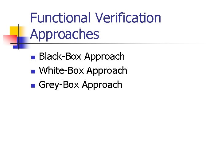 Functional Verification Approaches n n n Black-Box Approach White-Box Approach Grey-Box Approach 