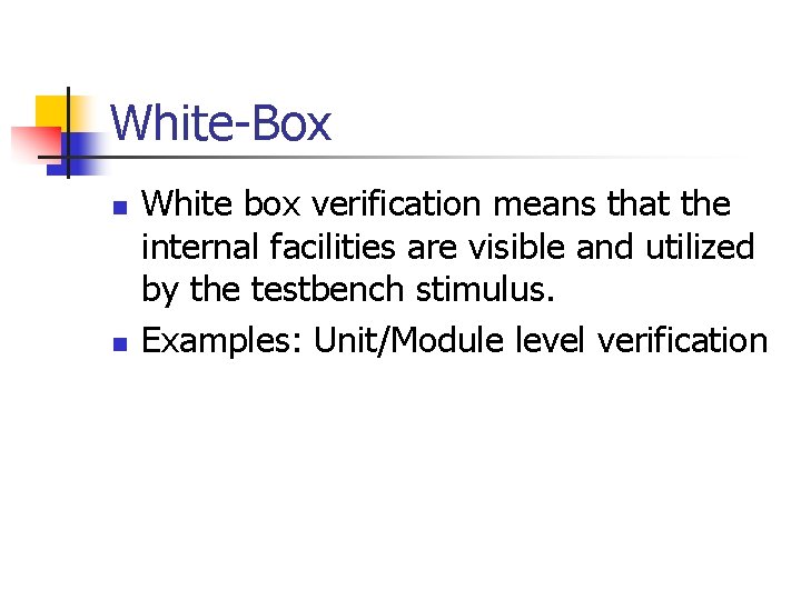White-Box n n White box verification means that the internal facilities are visible and