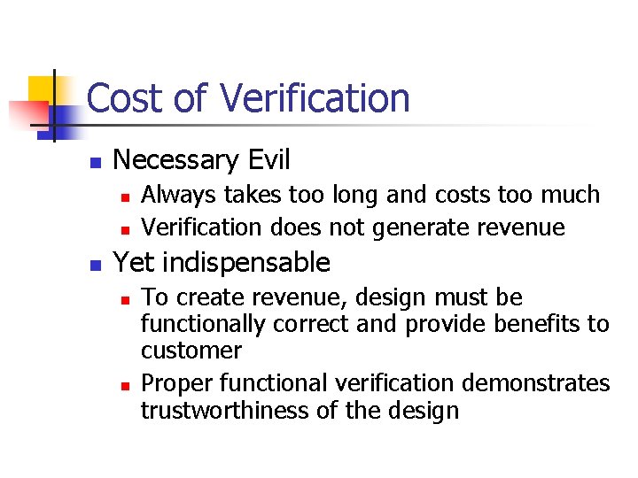 Cost of Verification n Necessary Evil n n n Always takes too long and