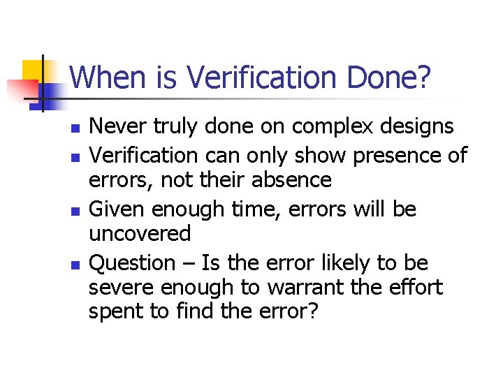 When is Verification Done? n n Never truly done on complex designs Verification can