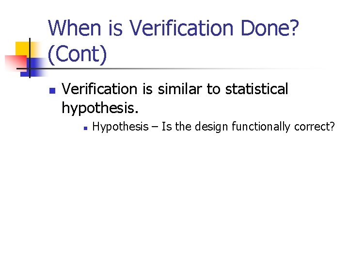 When is Verification Done? (Cont) n Verification is similar to statistical hypothesis. n Hypothesis