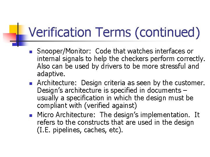 Verification Terms (continued) n n n Snooper/Monitor: Code that watches interfaces or internal signals