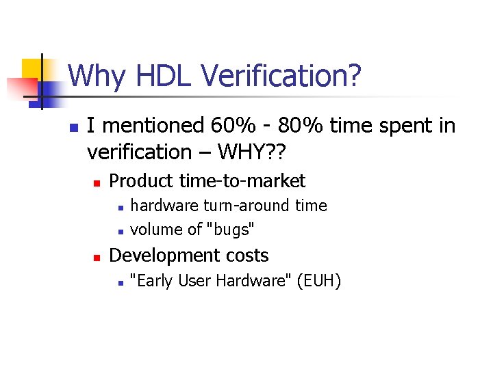 Why HDL Verification? n I mentioned 60% - 80% time spent in verification – Why HDL Verification? n I mentioned 60% - 80% time spent in verification –