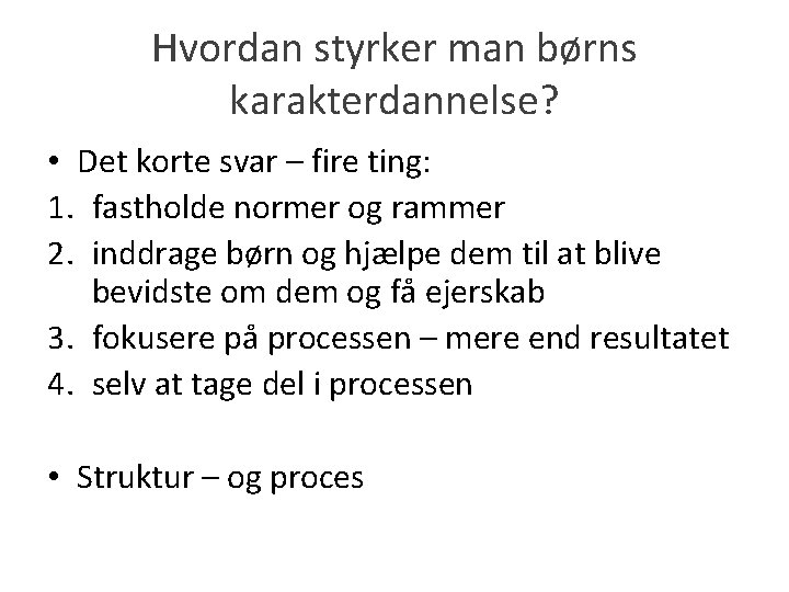 Hvordan styrker man børns karakterdannelse? • Det korte svar – fire ting: 1. fastholde