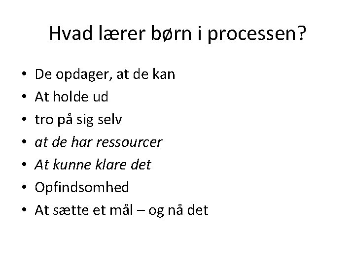 Hvad lærer børn i processen? • • De opdager, at de kan At holde
