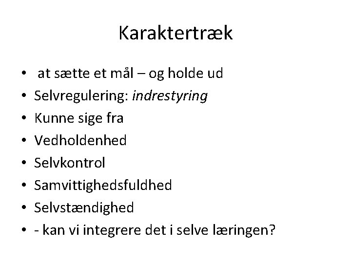 Karaktertræk • • at sætte et mål – og holde ud Selvregulering: indrestyring Kunne