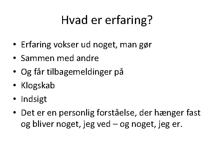 Hvad er erfaring? • • • Erfaring vokser ud noget, man gør Sammen med