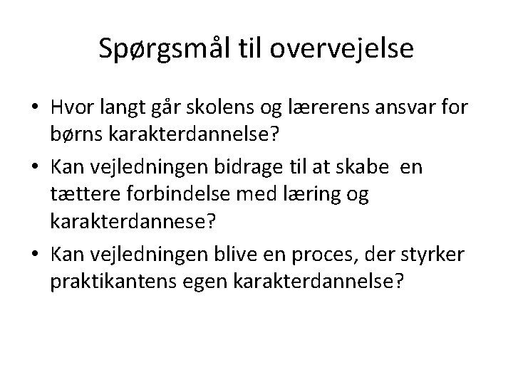 Spørgsmål til overvejelse • Hvor langt går skolens og lærerens ansvar for børns karakterdannelse?