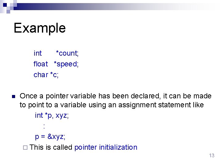 Example int *count; float *speed; char *c; n Once a pointer variable has been