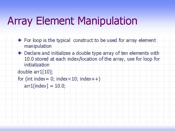 Array Element Manipulation For loop is the typical construct to be used for array