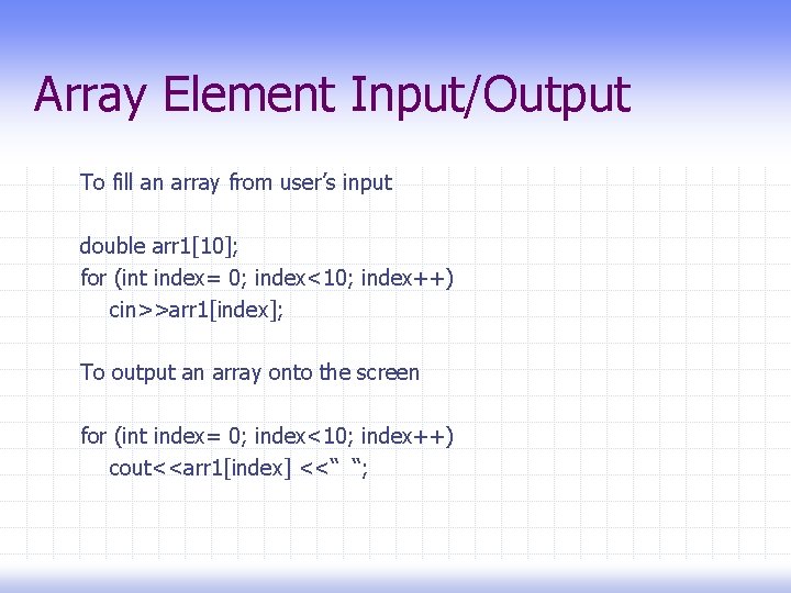 Array Element Input/Output To fill an array from user’s input double arr 1[10]; for