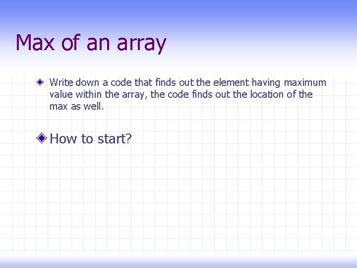 Max of an array Write down a code that finds out the element having