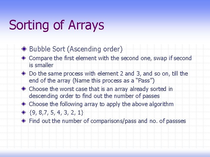 Sorting of Arrays Bubble Sort (Ascending order) Compare the first element with the second