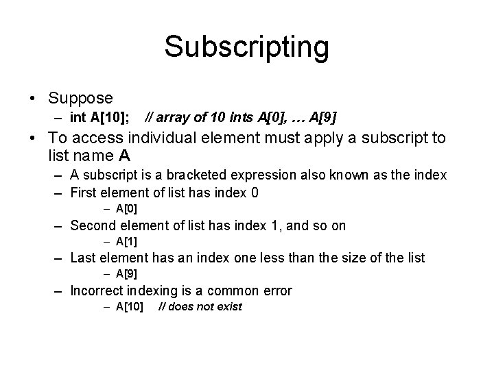Subscripting • Suppose – int A[10]; // array of 10 ints A[0], … A[9]