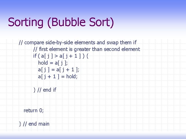 Sorting (Bubble Sort) // compare side-by-side elements and swap them if // first element