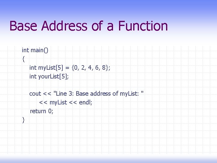 Base Address of a Function int main() { int my. List[5] = {0, 2,