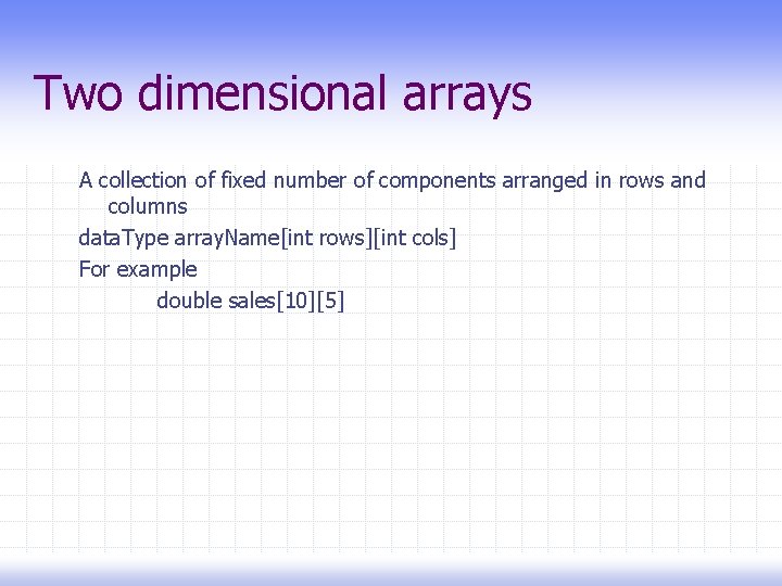 Two dimensional arrays A collection of fixed number of components arranged in rows and