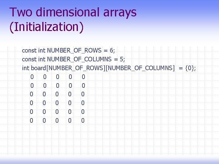 Two dimensional arrays (Initialization) const int NUMBER_OF_ROWS = 6; const int NUMBER_OF_COLUMNS = 5;