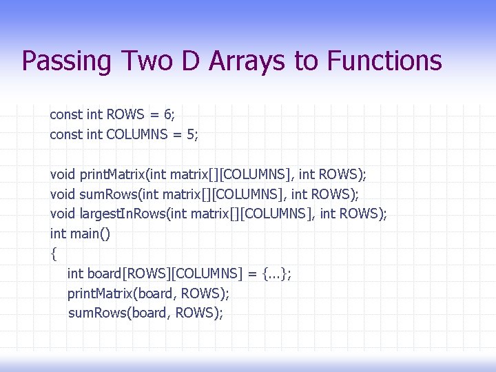 Passing Two D Arrays to Functions const int ROWS = 6; const int COLUMNS