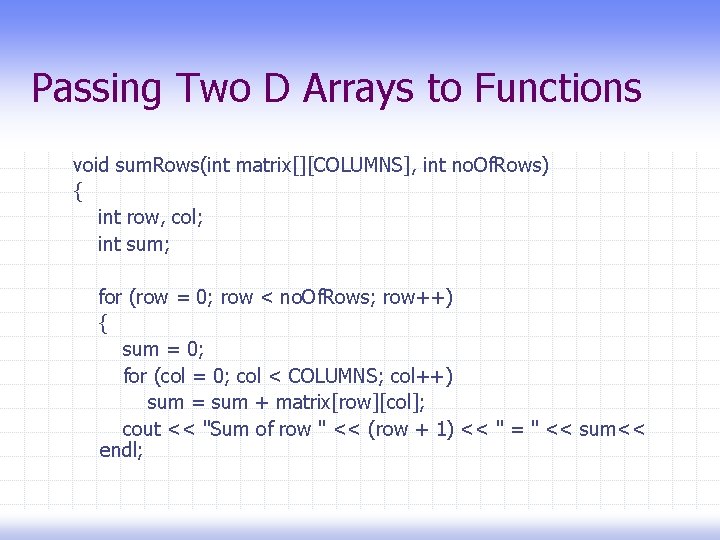 Passing Two D Arrays to Functions void sum. Rows(int matrix[][COLUMNS], int no. Of. Rows)