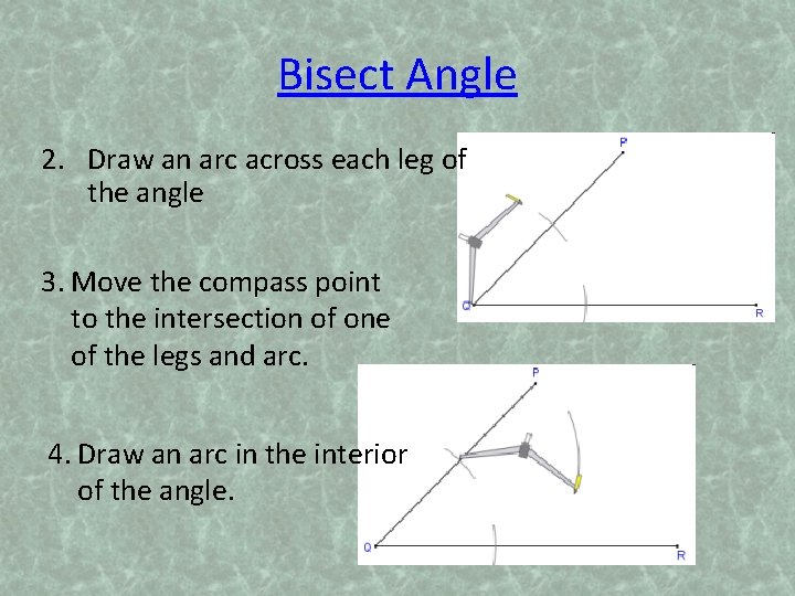 Bisect Angle 2. Draw an arc across each leg of the angle 3. Move