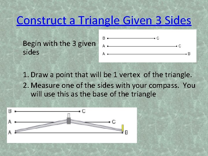 Construct a Triangle Given 3 Sides Begin with the 3 given sides 1. Draw